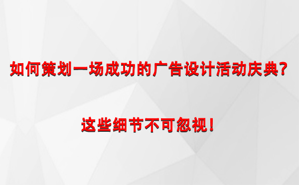 如何策划一场成功的昭苏广告设计昭苏活动庆典？这些细节不可忽视！